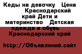 Кеды на девочку › Цена ­ 300 - Краснодарский край Дети и материнство » Детская одежда и обувь   . Краснодарский край